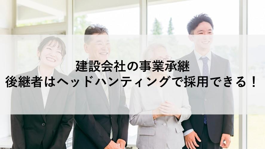 建設会社の事業承継│後継者はヘッドハンティングで採用できる！